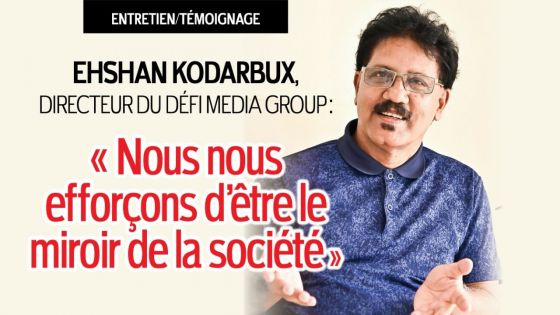 Ehshan Kodarbux, directeur du Défi Media Group : «Nous nous efforçons d’être le miroir de la société»