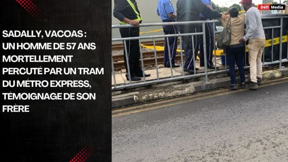 Sadally, Vacoas : un homme de 57 ans mortellement percuté par un tram du Métro Express, témoignage de son frère