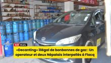 «Decanting» illégal de bonbonnes de gaz : Un operateur et deux Népalais interpellés à Flacq