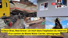 À Deux-Bras, New Grove : un mort dans l’explosion du réservoir d’un camion de Waste Water Carrier, témoignages