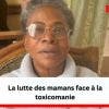 La lutte des mamans face à la toxicomanie 